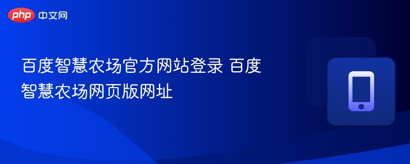 百度智慧农场官方网站登录 百度智慧农场网页版网址