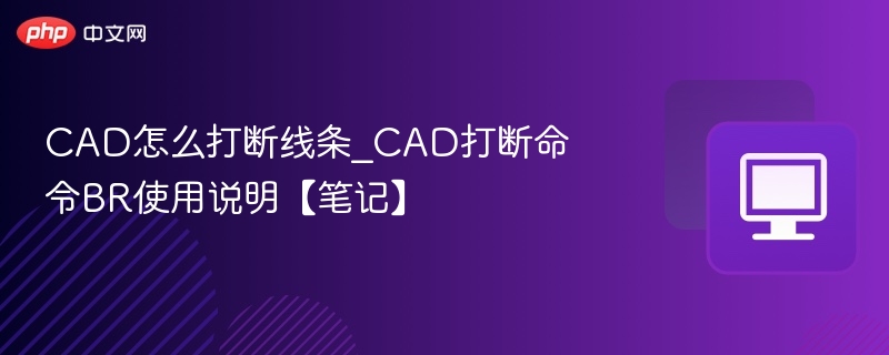 CAD怎么打断线条_CAD打断命令BR使用说明【笔记】
