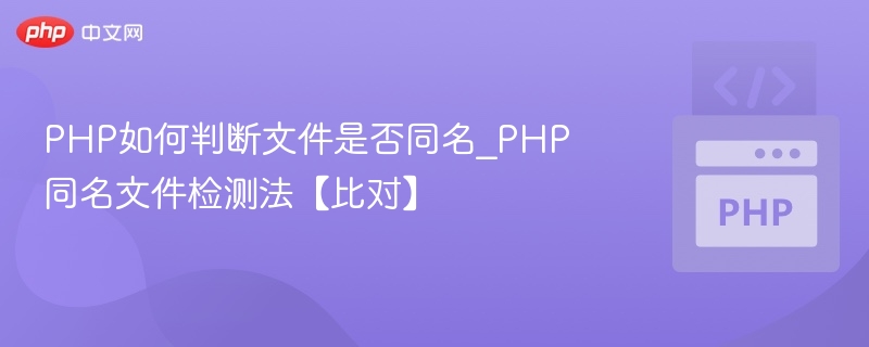PHP如何判断文件是否同名_PHP同名文件检测法【比对】