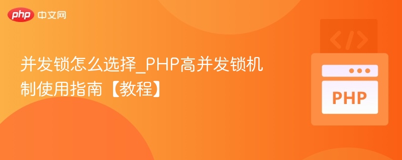 并发锁怎么选择_PHP高并发锁机制使用指南【教程】