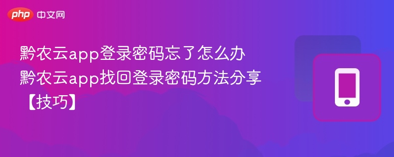 黔农云app登录密码忘了怎么办 黔农云app找回登录密码方法分享【技巧】