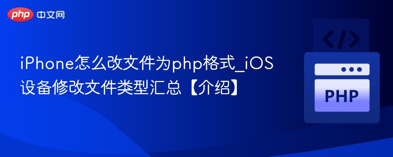 iPhone怎么改文件为php格式_iOS设备修改文件类型汇总【介绍】