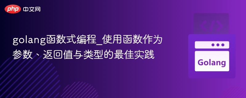 golang函数式编程_使用函数作为参数、返回值与类型的最佳实践