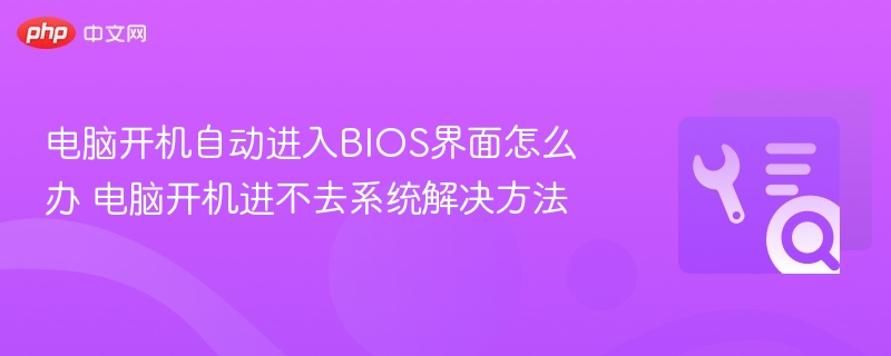 电脑开机自动进入BIOS界面怎么办 电脑开机进不去系统解决方法