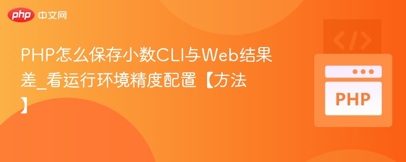 PHP怎么保存小数CLI与Web结果差_看运行环境精度配置【方法】