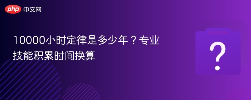 10000小时定律是多少年？专业技能积累时间换算