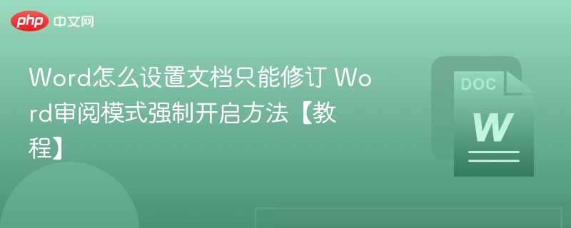 Word怎么设置文档只能修订 Word审阅模式强制开启方法【教程】