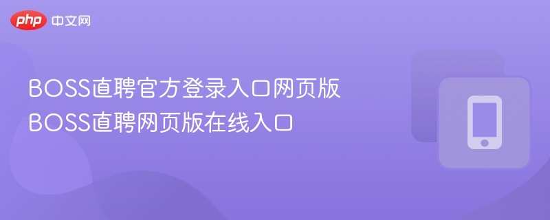 BOSS直聘官方登录入口网页版 BOSS直聘网页版在线入口