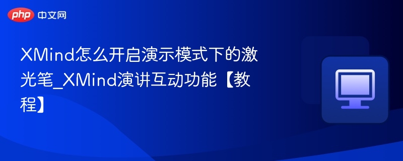 XMind怎么开启演示模式下的激光笔_XMind演讲互动功能【教程】