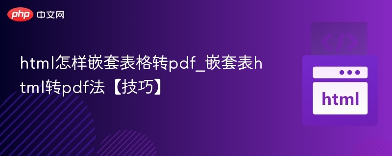 html怎样嵌套表格转pdf_嵌套表html转pdf法【技巧】
