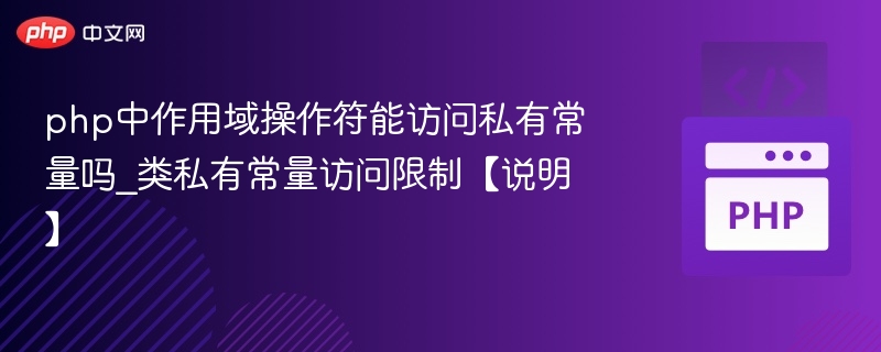 php中作用域操作符能访问私有常量吗_类私有常量访问限制【说明】