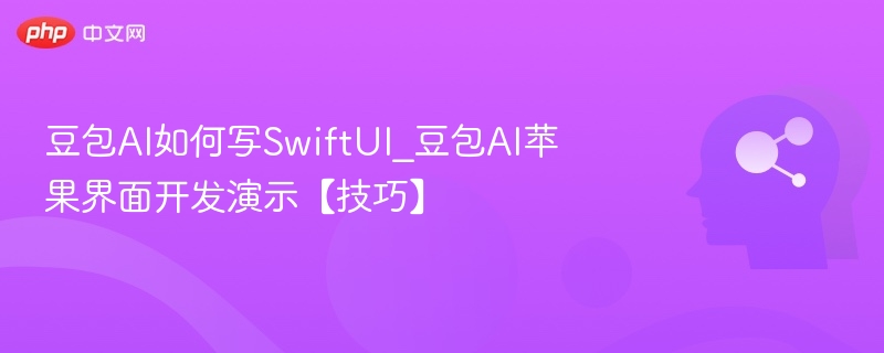 豆包AI如何写SwiftUI_豆包AI苹果界面开发演示【技巧】