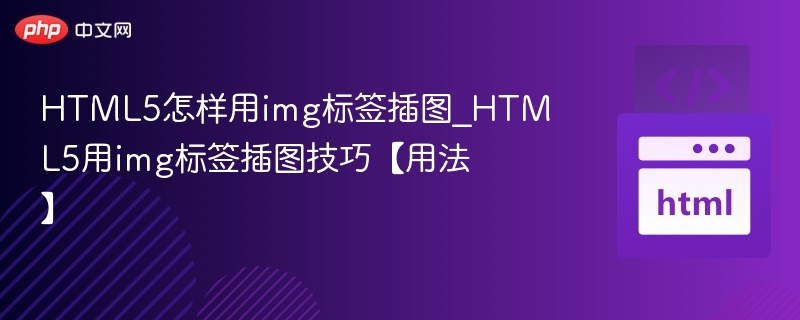 HTML5怎样用img标签插图_HTML5用img标签插图技巧【用法】