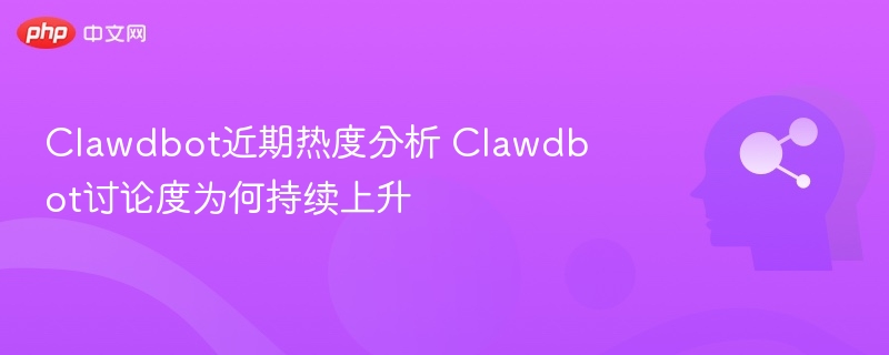Clawdbot近期热度分析 Clawdbot讨论度为何持续上升