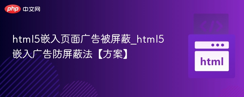 html5嵌入页面广告被屏蔽_html5嵌入广告防屏蔽法【方案】