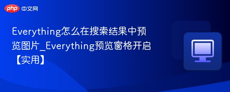 Everything怎么在搜索结果中预览图片_Everything预览窗格开启【实用】