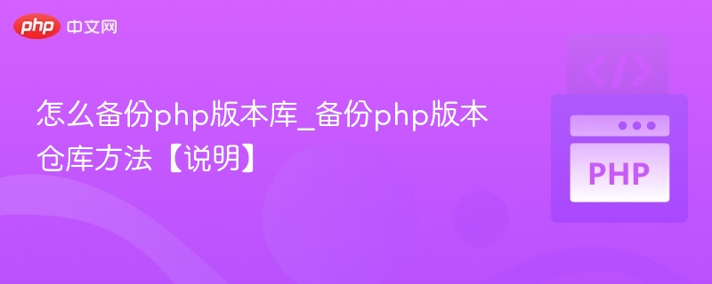 怎么备份php版本库_备份php版本仓库方法【说明】