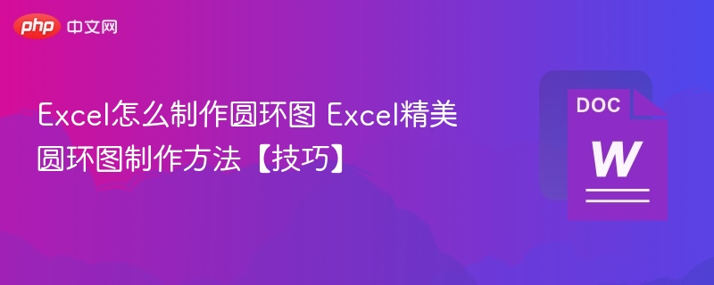 Excel怎么制作圆环图 Excel精美圆环图制作方法【技巧】