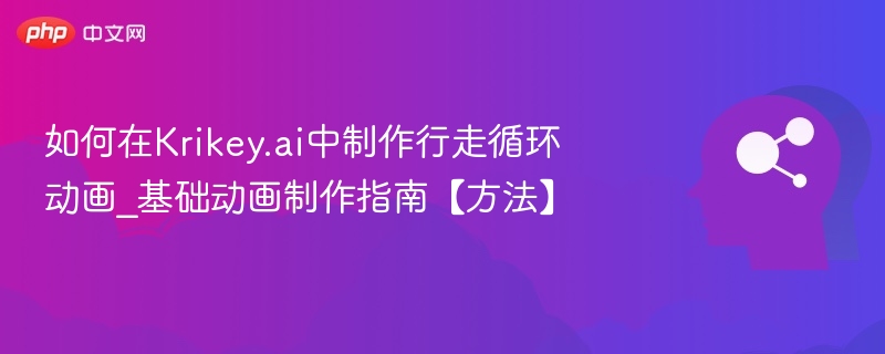 如何在Krikey.ai中制作行走循环动画_基础动画制作指南【方法】