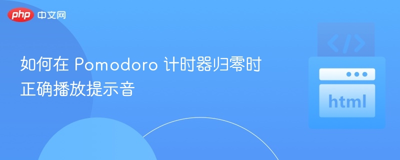 如何在 Pomodoro 计时器归零时正确播放提示音
