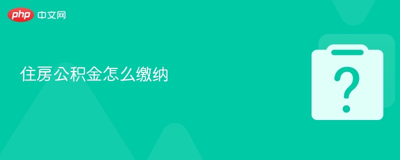 住房公积金怎么缴纳
