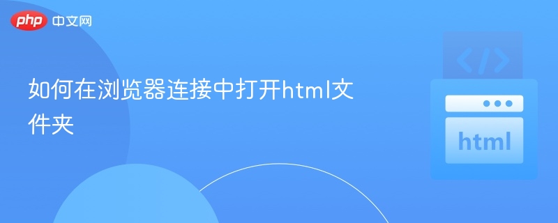 如何在浏览器连接中打开html文件夹