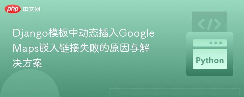 Django模板中动态插入Google Maps嵌入链接失败的原因与解决方案

