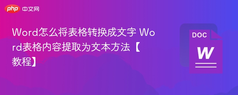 Word怎么将表格转换成文字 Word表格内容提取为文本方法【教程】