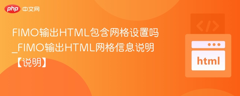 FIMO输出HTML包含网格设置吗_FIMO输出HTML网格信息说明【说明】