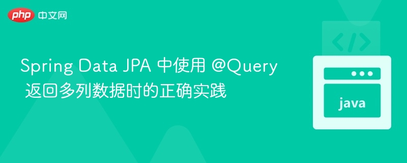 Spring Data JPA 中使用 @Query 返回多列数据时的正确实践
