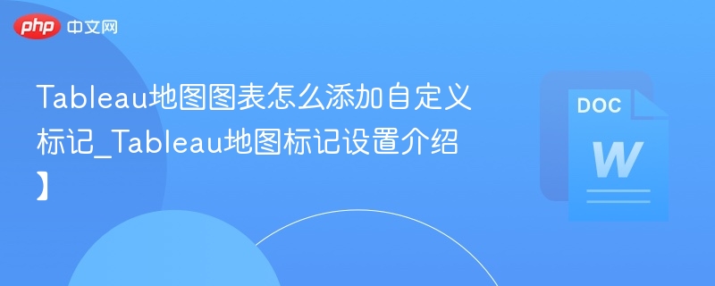 Tableau地图图表怎么添加自定义标记_Tableau地图标记设置介绍】