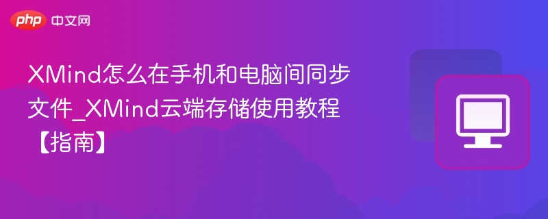 XMind怎么在手机和电脑间同步文件_XMind云端存储使用教程【指南】