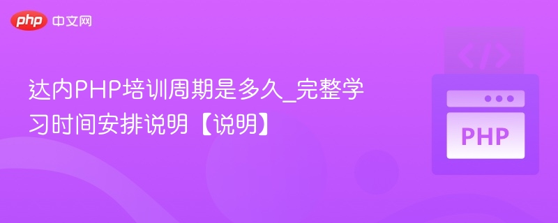 达内PHP培训周期是多久_完整学习时间安排说明【说明】