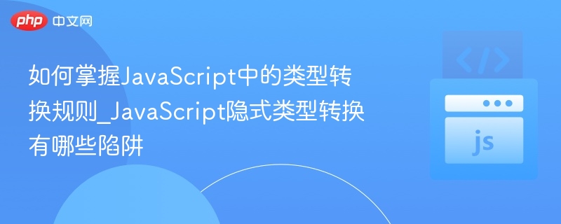 如何掌握JavaScript中的类型转换规则_JavaScript隐式类型转换有哪些陷阱