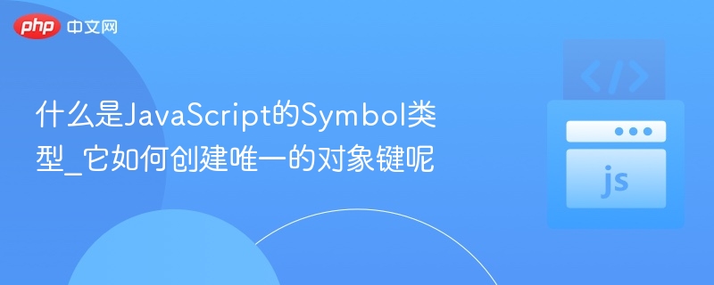 什么是JavaScript的Symbol类型_它如何创建唯一的对象键呢