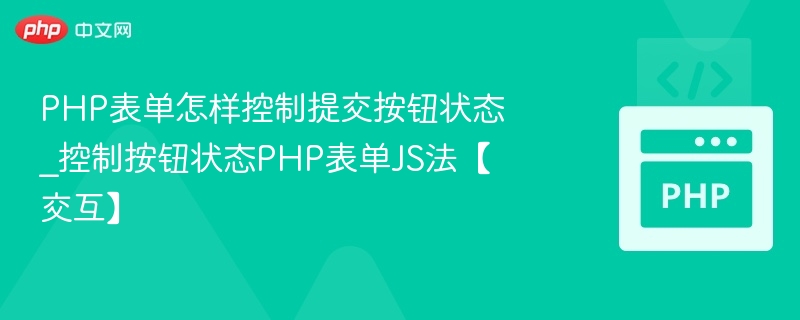 PHP表单怎样控制提交按钮状态_控制按钮状态PHP表单JS法【交互】