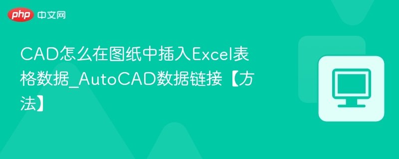 CAD怎么在图纸中插入Excel表格数据_AutoCAD数据链接【方法】