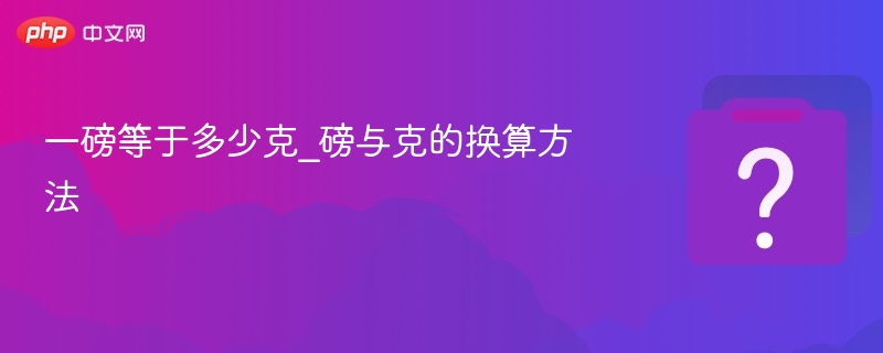 一磅等于多少克_磅与克的换算方法