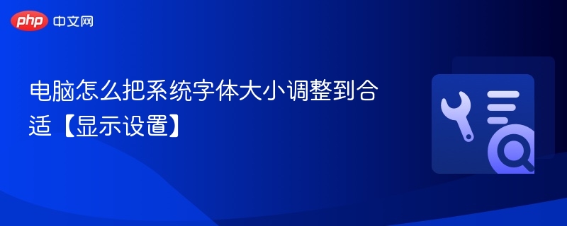 电脑怎么把系统字体大小调整到合适【显示设置】