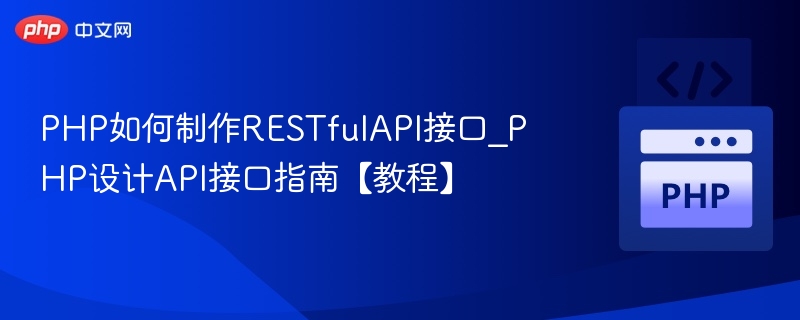 PHP如何制作RESTfulAPI接口_PHP设计API接口指南【教程】