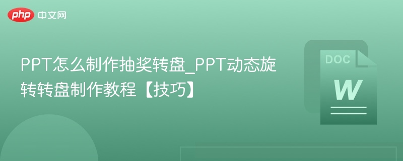 PPT怎么制作抽奖转盘_PPT动态旋转转盘制作教程【技巧】