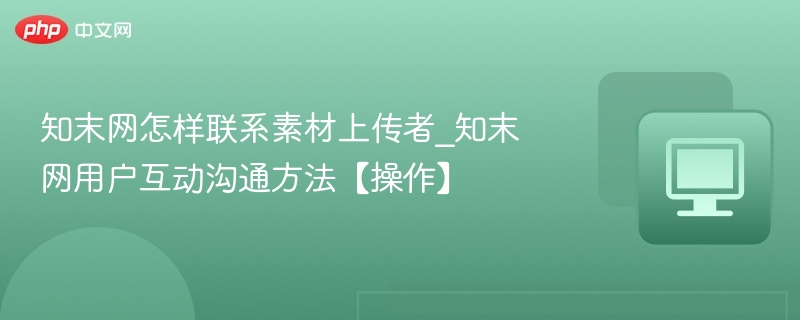 知末网怎样联系素材上传者_知末网用户互动沟通方法【操作】
