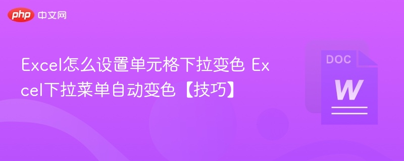Excel怎么设置单元格下拉变色 Excel下拉菜单自动变色【技巧】