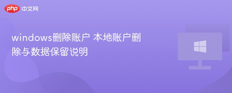 windows删除账户 本地账户删除与数据保留说明