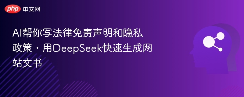 AI帮你写法律免责声明和隐私政策,用DeepSeek快速生成网站文书