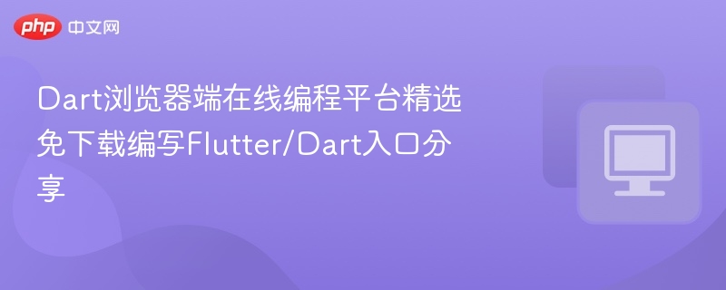 Dart浏览器端在线编程平台精选 免下载编写Flutter/Dart入口分享