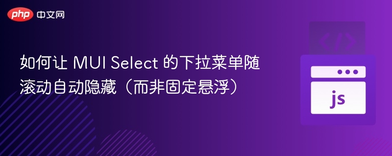 如何让 MUI Select 的下拉菜单随滚动自动隐藏(而非固定悬浮)