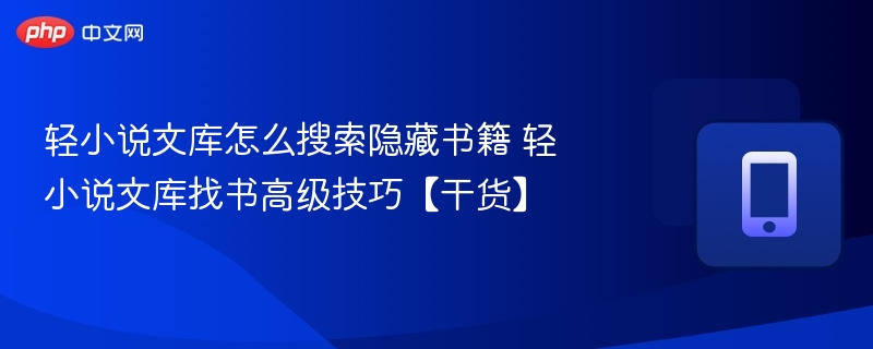 轻小说文库怎么搜索隐藏书籍 轻小说文库找书高级技巧【干货】