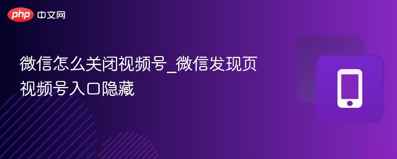 微信怎么关闭视频号_微信发现页视频号入口隐藏