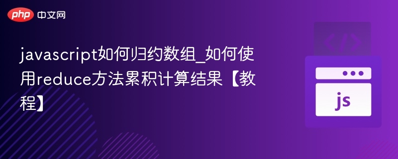 javascript如何归约数组_如何使用reduce方法累积计算结果【教程】